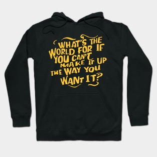 What's the world for if you cant make it up the way you want it Hoodie